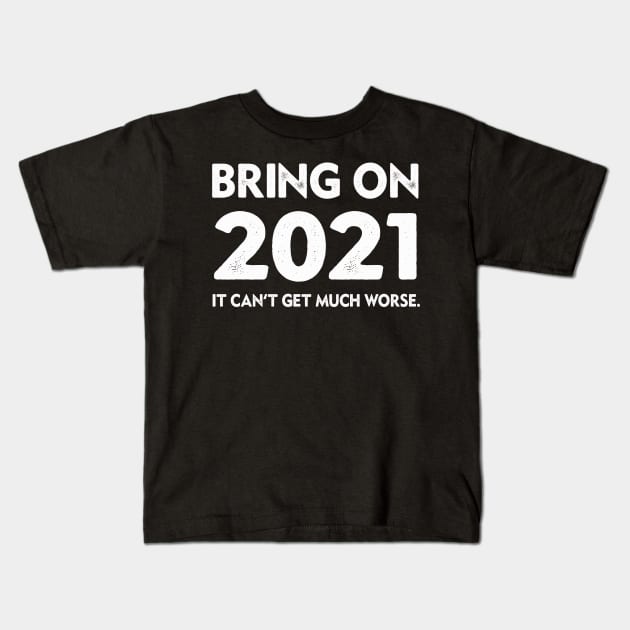 Bring On 2021 New Years 2021 It Can't Get Much Worse Kids T-Shirt by Dealphy